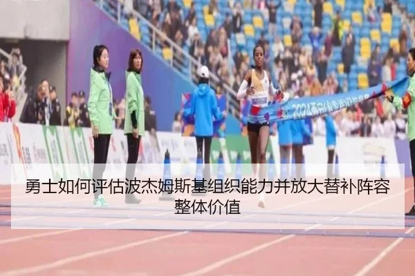 勇士如何评估波杰姆斯基组织能力并放大替补阵容整体价值